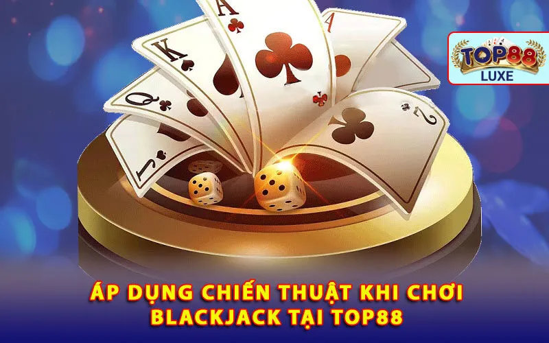 ap-dung-chien-thuat-khi-choi-blackjack-tai-top88